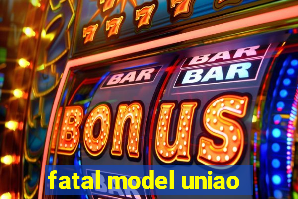 fatal model uniao